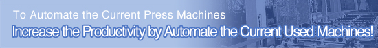 To Automate the Current Press Machines Increase the Productivity by Automate the Current Used Machines!